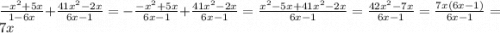 \frac{ - {x}^{2} + 5x}{1 - 6x} + \frac{41 {x}^{2} - 2x }{6x - 1} = - \frac{ - {x}^{2} + 5x}{6x - 1} + \frac{41 {x}^{2} - 2x}{6x - 1} = \frac{ {x}^{2} - 5x + 41 {x}^{2} - 2x}{6x - 1} = \frac{42 {x}^{2} - 7x}{6x - 1} = \frac{7x(6x - 1)}{6x - 1} = 7x