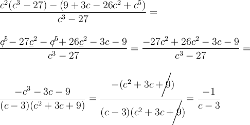 \displaystyle \large \boldsymbol {} \frac{c^2(c^3-27) -(9+3c-26c^2+c^5)}{c^3-27 } = frac{c^5 \!\!\!\! /-27\underline c^2-c^5 \!\!\!\!/+26\underline c^2-3c-9 }{c^3-27 } =\frac{-27c^2+26c^2-3c-9 }{c^3-27 } =  \frac{-c^3-3c-9 }{(c-3)(c^2+3c+9)} = \frac{-(c^2+3c+9 )\!\!\!\!\!\!\!\!\bigg /}{(c-3)(c^2+3c+9 )\!\!\!\!\!\!\!\!\bigg /} = \frac{-1}{c-3}