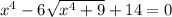 {x}^{4} - 6 \sqrt{ {x}^{4} + 9 } + 14 = 0