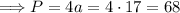 \Longrightarrow P=4a=4\cdot 17=68