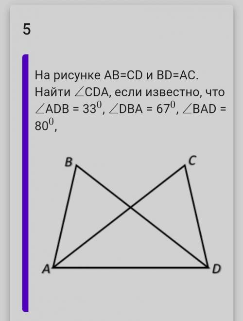 На рисунке AB=CD и BD=AC. Найти ∠ CDA, если известно, что ∠ ADB = 33 0 , ∠ DBA = 67 0 , ∠ BAD = 80 0