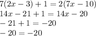 7(2x-3)+1=2(7x-10)\\14x-21+1=14x-20\\-21+1=-20\\-20=-20