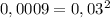 0,0009=0,03^2