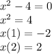 {x}^{2} - 4 = 0 \\ {x}^{2} = 4 \\ x(1) = - 2 \\ x(2) = 2