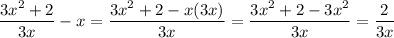 \dfrac{3x^2+2}{3x}-x=\dfrac{3x^2+2-x(3x)}{3x}=\dfrac{3x^2+2-3x^2}{3x}=\dfrac{2}{3x}