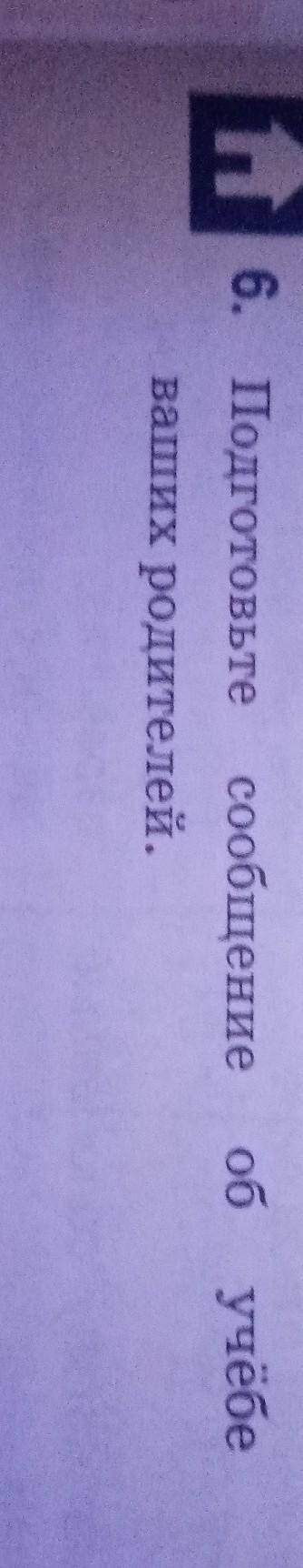 6. Подготовьте сообщение ваших родителей. об учёбе 4