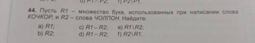 44. Пусть R1 - множество букв, использованных при написании слова КОЧКОР, и R2 - слова чолпон. Найди