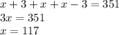 x + 3 + x + x - 3 = 351 \\ 3x = 351 \\ x = 117