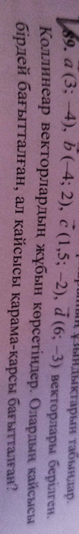 Даны векторы a (3; -4), b (-4; 2), c (1,5; -2), d (6; -3). Задайте пару коллинеарных векторов. Какая