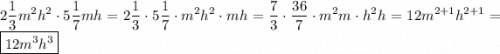 \displaystyle 2\frac{1}{3}{m^2}{h^2} \cdot 5\frac{1}{7}mh=2\frac{1}{3} \cdot 5\frac{1}{7} \cdot {m^2}{h^2} \cdot mh=\frac{7}{3} \cdot \frac{{36}}{7} \cdot {m^2}m \cdot {h^2}h=12{m^{2+ 1}}{h^{2+1}}=\boxed{12{m^3}{h^3}}