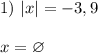 1)\ |x|=-3,9\\ \\ x=\varnothing