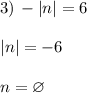 3)\,-|n|=6\\ \\ |n|=-6\\ \\ n=\varnothing