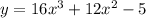 y = 16x^{3} + 12x^{2} - 5