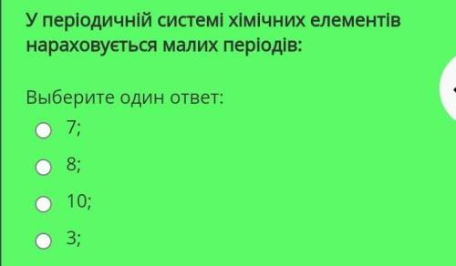 У періодичній системі хімічних елементів нараховується малих періодів: Выберите один ответ: 7; 8;10;