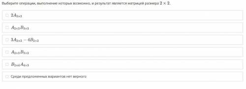 Выберите операции, выполнение которых возможно, и результат является матрицей размера 2x2