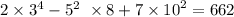 2 \times {3}^{4} - {5}^{2} \ \times 8 + 7 \times {10}^{2} = 662