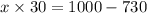 x \times 30 = 1000 - 730