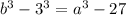 b^{3} -3^{3} =a^{3}-27