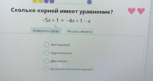 Сколько корней имеет уравнение? -5x+1=-4+1-xНет корнейОдин кореньДва корняБесконечно много корней