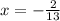 x = - \frac{2}{13}