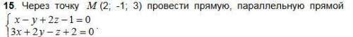 ВЫСШАЯ МАТЕМАТИКА (МОГУТ УБИТЬ) Через точку M (2; -1; 3) провести прямую, параллельную прямой