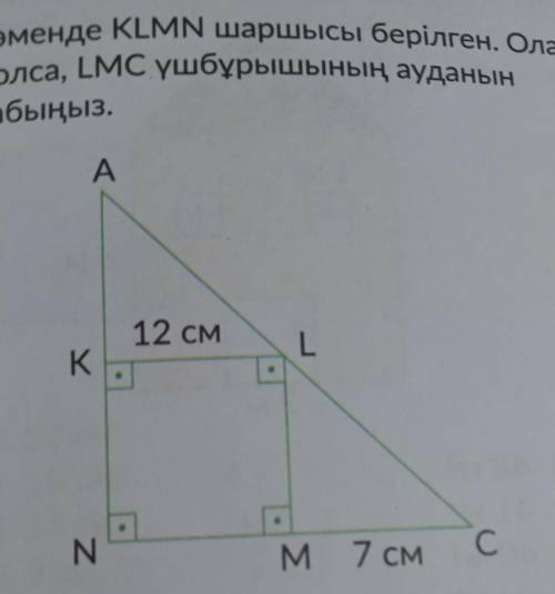 1. Төменде KLMN шаршысы берілген. Олай болса, LMC үшбұрышының ауданын табыңыз. A 12 см K. . L N. M 7