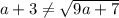 a + 3 \neq \sqrt{9a + 7}