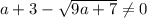 a + 3 - \sqrt{9a + 7} \neq 0