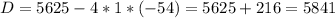 D = 5625 - 4 * 1 * (-54) = 5625 + 216 = 5841