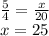 \frac{5}{4} = \frac{x}{20} \\ x = 25