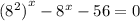 {( {8}^{2} )}^{x} - {8}^{x} - 56 = 0