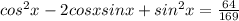 cos^{2}x-2cosxsinx+sin^{2} x=\frac{64}{169} \\