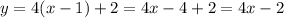 y = 4(x - 1) + 2 = 4x - 4 + 2 = 4x -2