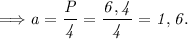 \it \Longrightarrow a=\dfrac{P}{4} =\dfrac{6,4}{4} =1,6.