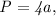 \it \large P=4a,