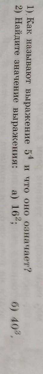 1) Как называют выражение 5⁴ и что оно озночает? 2)Найдите значение выражения: а)16² б)40³