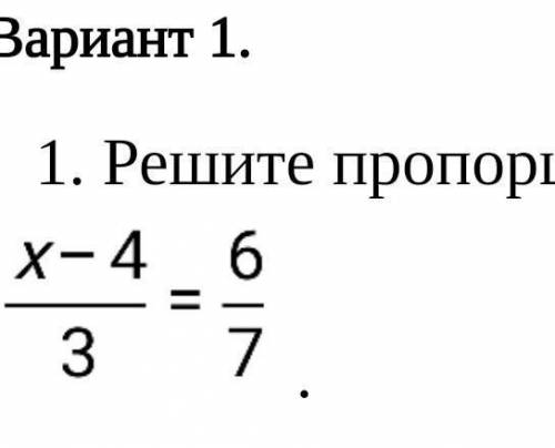 Вариант 1. 1. Решите пропорцию x-4/3 =6/7