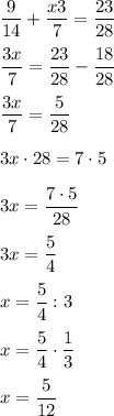 \dfrac9{14}+\dfrac{x3}7=\dfrac{23}{28}dfrac{3x}7=\dfrac{23}{28}-\dfrac{18}{28}dfrac{3x}7=\dfrac{5}{28}3x\cdot28=7\cdot53x=\dfrac{7\cdot5}{28}3x=\dfrac54x=\dfrac54:3x=\dfrac54\cdot\dfrac13x=\dfrac5{12}