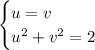 \begin{equation*}\begin{cases}u = v\\u^2 + v^2 = 2\end{cases}\end{equation*}