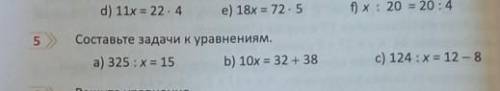 Составьте задачи к уравнениям. а) 325 :X = 15 b) 10x = 32 + 38 С) 124 :х= 12- За В