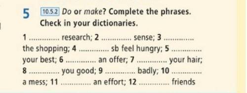 5 10.5.2 Do or make? Complete the phrases. Check in your dictionaries. 1 research; 2. sense; 3 the s