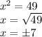 x^{2} = 49\\x = \sqrt{49} \\x = б7