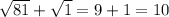 \sqrt{81} + \sqrt{1} = 9 + 1 = 10