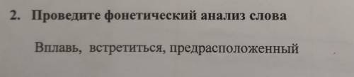 Проведите фонетический анализ слова Вплавь, встретиться, предрасположенный