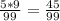 \frac{5*9}{99} = \frac{45}{99}