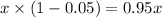 x \times (1 - 0.05) = 0.95x