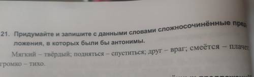 21. Придумайте и запишите с данными словами сложносочиненные пред ложения, в которых были бы антоним