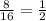 \frac{8}{16} =\frac{1}{2}