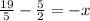 \frac{19}{5} -\frac{5}{2} = -x