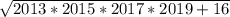 \sqrt{2013 * 2015 * 2017 * 2019 + 16}